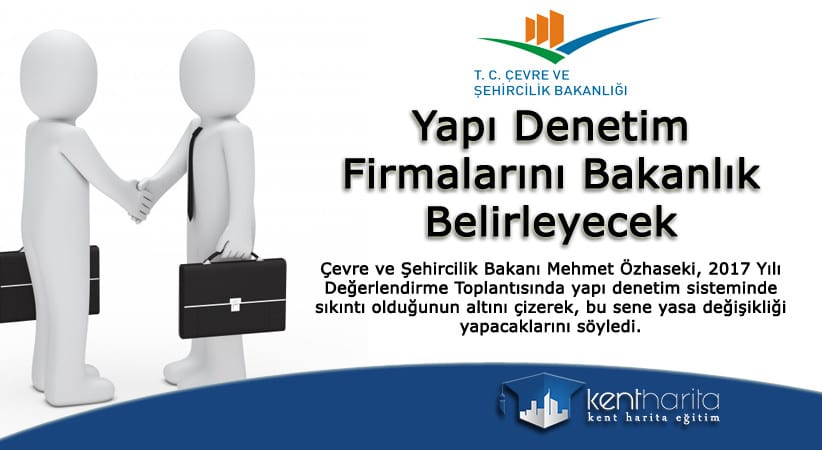 Yapı denetim firmalarını Bakanlık belirleyecek