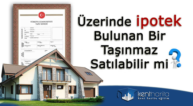 Üzerinde ipotek bulunan bir taşınmaz Satılabilir mi